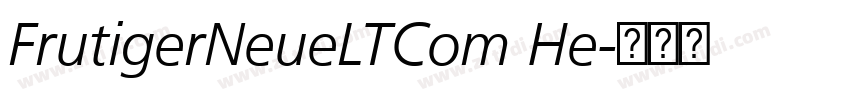 FrutigerNeueLTCom He字体转换 FrutigerNeueLTCom He字体转换